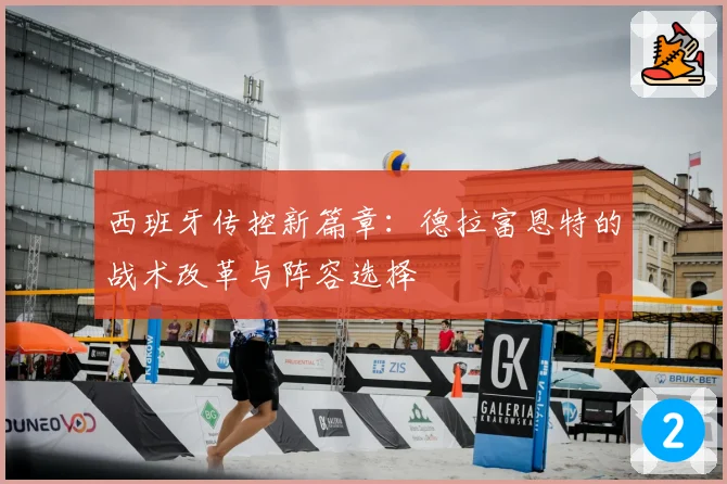 西班牙传控新篇章：德拉富恩特的战术改革与阵容选择